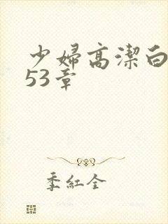 少妇高洁白义第53章