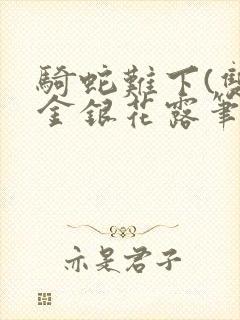 骑蛇难下(双)金银花露笔趣阁