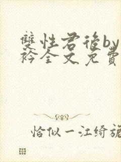 双性君后by时衿全文免费阅读笔趣阁