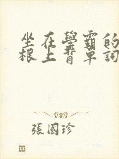 坐在学霸的大紫根上背单词牧童