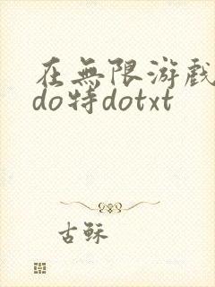 在无限游戏大里do特dotxt