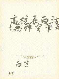 高校长白沽txt无弹窗笔趣阁