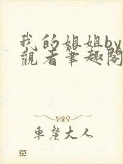 我的姐姐by旁观者笔趣阁免费阅读全文无弹窗