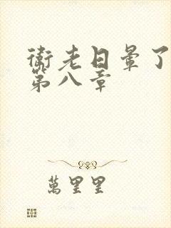 卫老日晕了淑蓉第八章