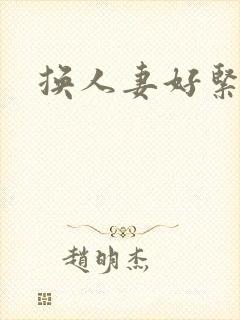 换人妻好紧老朱