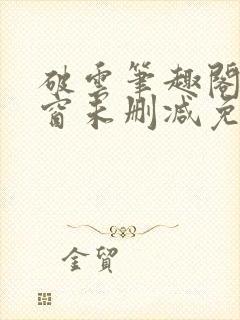 破云笔趣阁无弹窗未删减免费阅读