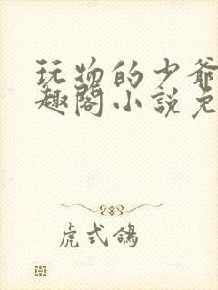 玩物的少爷们笔趣阁小说免费阅读