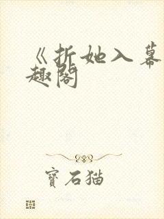 《折她入幕》笔趣阁