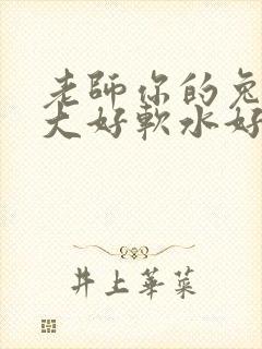 老师你的兔子好大好软水好多
