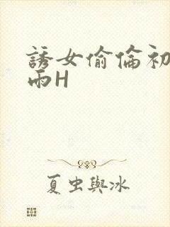 诱女偷伦初尝云雨H