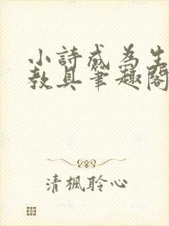 小诗成为生物课教具笔趣阁