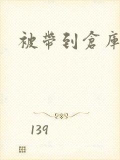 被带到仓库糟蹋