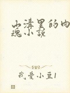 山沟里的肉体销魂小说