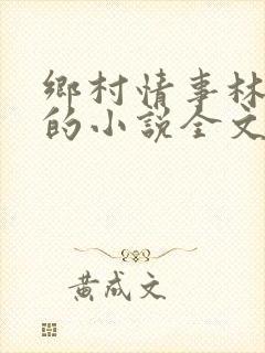 乡村情事林大牛的小说全文免费阅读无弹窗的