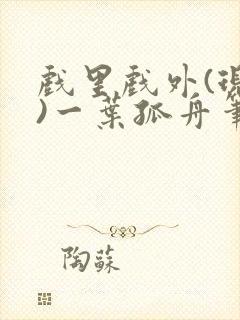 戏里戏外(现场)一叶孤舟笔趣阁全文