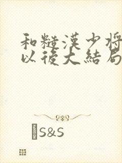 和糙汉少将闪婚以后大结局