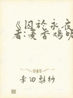 《囚于永夜》作者:麦香鸡呢