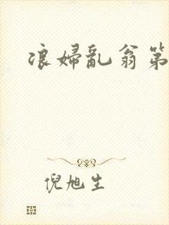浪妇乱翁第六篇