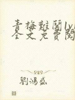 青梅难哄1v1全文免费阅读小说