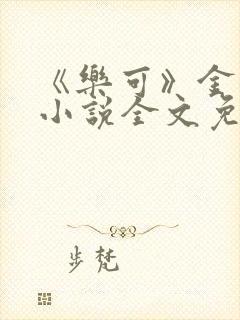 《乐可》金银花小说全文免费阅读