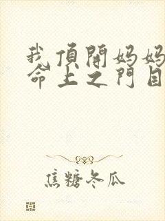 我顶开妈妈的生命上之门目录