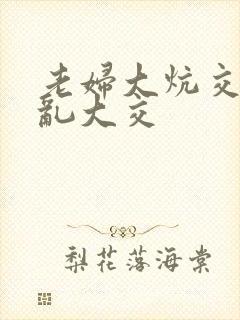 老妇大炕交换配乱大交