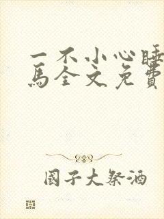 一不小心睡了竹马全文免费阅读