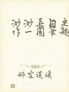 渺渺长日光阴乱作一团笔趣阁光阴似箭