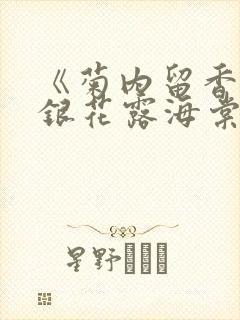 《菊内留香》金银花露海棠笔趣