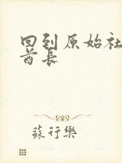 回到原始社会做酋长