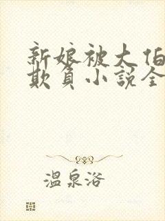 新娘被大伯轮流欺负小说全文免费