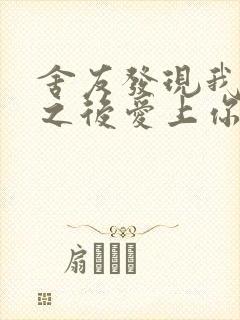 舍友发现我是双之后爱上你的字