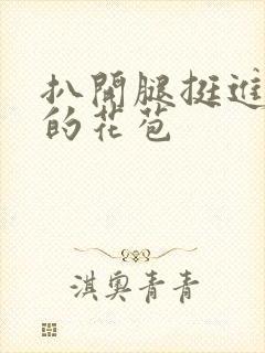 扒开腿挺进湿润的花苞