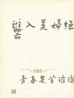 进入美妇绝世名器