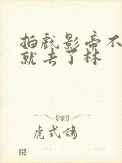 拍戏影帝不小心就去了林