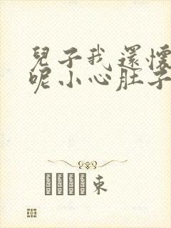 儿子我还怀着孕呢小心肚子