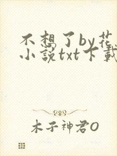 不想了by花卷小说txt下载