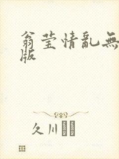翁莹情乱无删减版