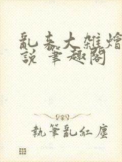 乱来大杂烩 小说 笔趣阁