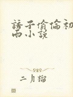 诱子偷伦初尝云雨小说