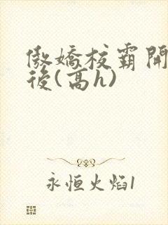 傲娇校霸开荤以后(高h)