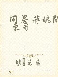 同居 蒋婉闻烬 东哥