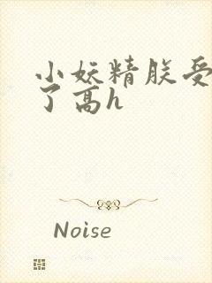 小妖精朕受不了了高h