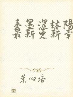 秦墨浓林阳免费最新更新章节