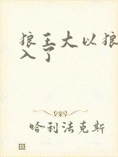 狼王大以狼身进入了