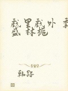 戏里戏外 季淮盛 林栀