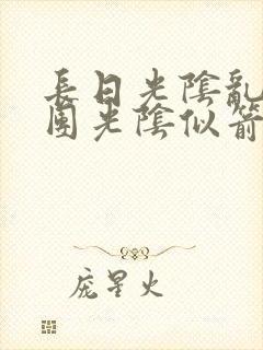 长日光阴乱作一团光阴似箭无弹窗