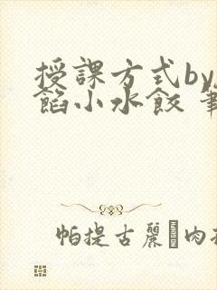 授课方式by肉馅小水饺 笔趣阁