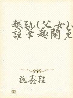 越轨(父女)小说笔趣阁免费阅读