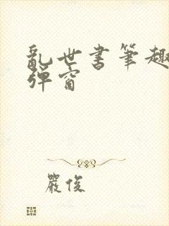 乱世书笔趣阁无弹窗